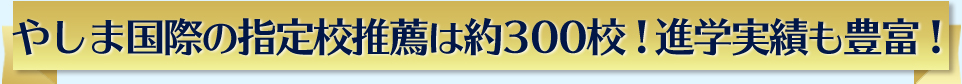 やしま国際の指定校推薦は約300校 ! 進学実績も豊富 ! 