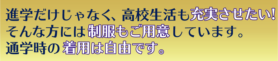 進学だけじゃなく、高校生活も充実させたい！そんな方には制服もご用意しています。通学時の着用は自由です。 